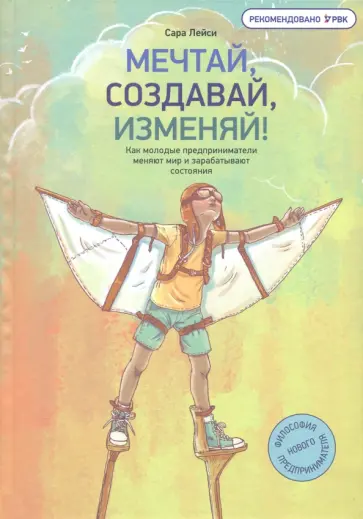 Сара Лейси - Мечтай, создавай, изменяй! Как молодые предприниматели меняют мир и зарабатывают состояния обложка книги