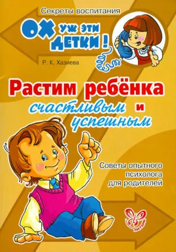 Роза Хазиева - Растим ребёнка счастливым и успешным. Советы опытного психолога для родителей обложка книги
