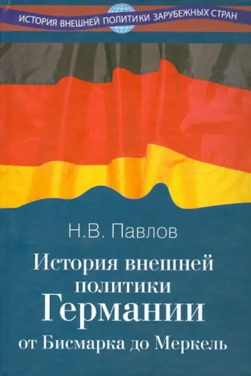 Николай Павлов - История внешней политики Германии. От Бисмарка до Меркель обложка книги