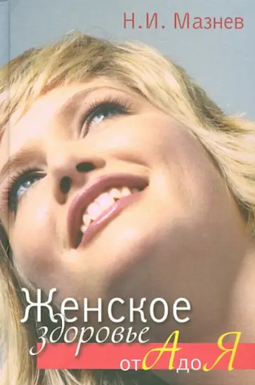 Николай Мазнев - Женское здоровье от А от Я Николай Мазнев - Женское здоровье от А от Я обложка книги