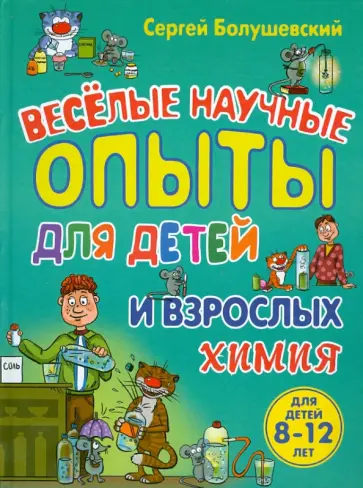 Сергей Болушевский - Химия. Веселые научные опыты для детей и взрослых Сергей Болушевский - Химия. Веселые научные опыты для детей и взрослых обложка книги