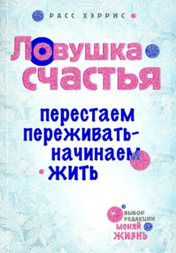 Расс Хэррис - Ловушка счастья. Перестаем переживать - начинаем жить Расс Хэррис - Ловушка счастья. Перестаем переживать - начинаем жить обложка книги