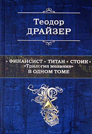 Теодор Драйзер - Финансист. Титан. Стоик: "Трилогия желания" в одном томе обложка книги