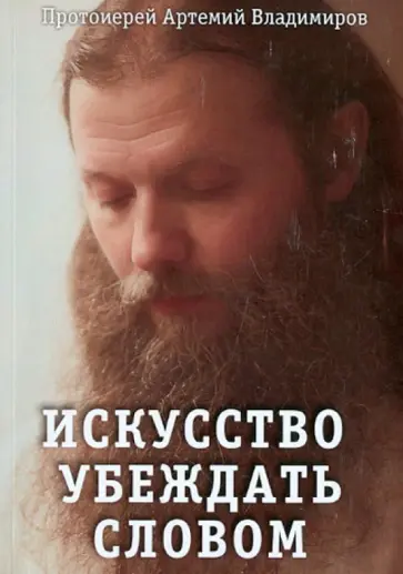 Артемий Протоиерей - Искусство убеждать словом Артемий Протоиерей - Искусство убеждать словом обложка книги