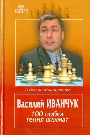 Николай Калиниченко - Василий Иванчук. 100 побед гения шахмат Николай Калиниченко - Василий Иванчук. 100 побед гения шахмат обложка книги