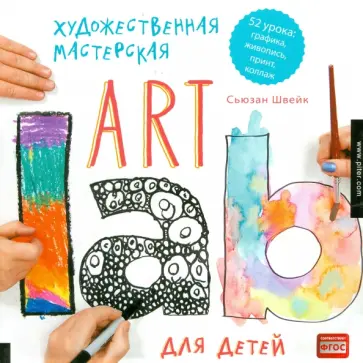 Сьюзан Швейк - Художественная мастерская для детей. 52 урока. Графика, живопись, принт, коллаж. Art Lab обложка книги