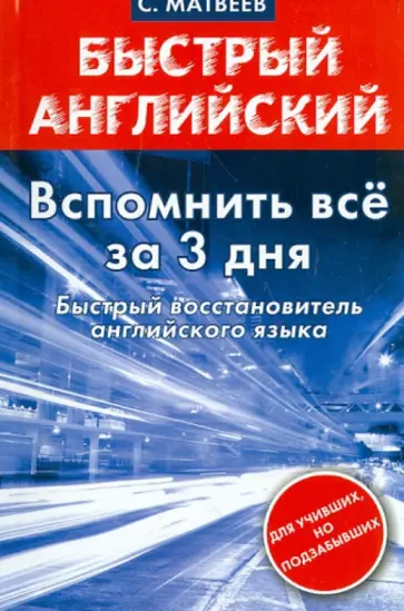 Сергей Матвеев - Быстрый английский. Вспомнить всё за 3 дня. Быстрый восстановитель английского языка. обложка книги