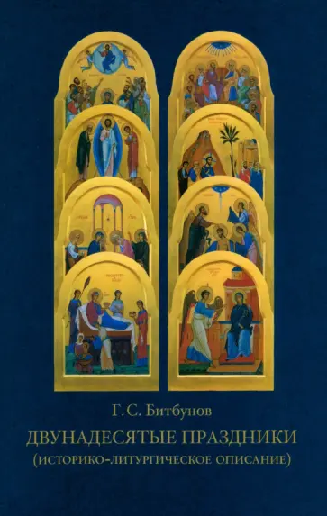 Георгий Битбунов - Двунадесятые праздники. Историко-литургическое описание обложка книги