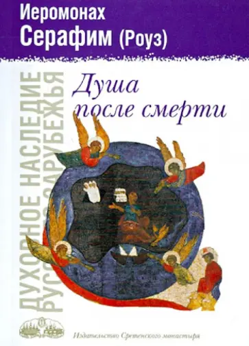 Серафим Иеромонах - Душа после смерти. Современные "посмертные" опыты в свете учения Православной Церкви Серафим Иеромонах - Душа после смерти. Современные "посмертные" опыты в свете учения Православной Церкви обложка книги