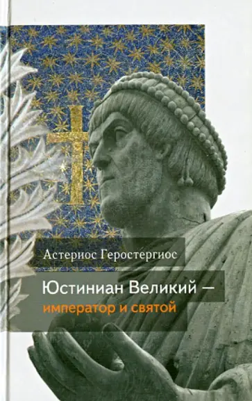 Астериос Геростергиос - Юстиниан Великий - император и святой Астериос Геростергиос - Юстиниан Великий - император и святой обложка книги