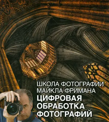 Майкл Фриман - Школа фотографии Майкла Фримана. Цифровая обработка фотографий обложка книги