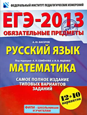 Бисеров, Ященко - ЕГЭ-2013. Русский язык. Математика. Самое полное издание типовых вариантов заданий Бисеров, Ященко - ЕГЭ-2013. Русский язык. Математика. Самое полное издание типовых вариантов заданий обложка книги