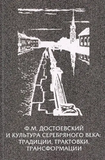 Ф.М. Достоевский и культура Серебряного века: традиции, трактовки, трансформации Ф.М. Достоевский и культура Серебряного века: традиции, трактовки, трансформации обложка книги