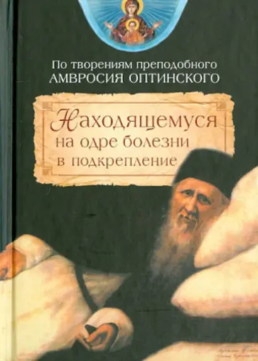 Амвросий Преподобный - Находящемуся на одре болезни в подкрепление (по творениям преподобного Амвросия Оптинского) обложка книги