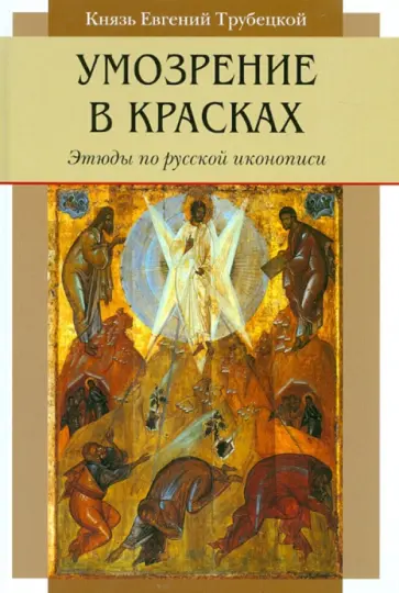 Евгений Трубецкой - Умозрение в красках. Этюды по русской иконописи Евгений Трубецкой - Умозрение в красках. Этюды по русской иконописи обложка книги