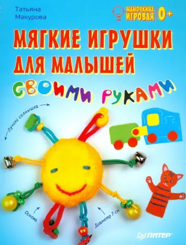 Татьяна Макурова - Мягкие игрушки для малышей своими руками. Мамочкина игровая Татьяна Макурова - Мягкие игрушки для малышей своими руками. Мамочкина игровая обложка книги