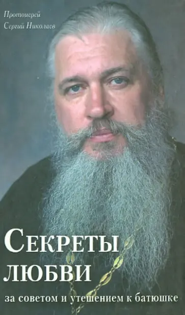 Сергий Протоиерей - Секреты любви. За советом и утешением к батюшке. Проповеди и размышления обложка книги