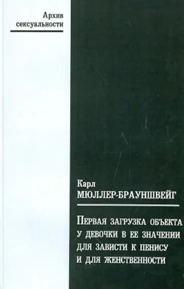 Карл Мюллер-Брауншвейг - Первая загрузка объекта у девочки в её значении для зависти к пенису и для женственности Карл Мюллер-Брауншвейг - Первая загрузка объекта у девочки в её значении для зависти к пенису и для женственности обложка книги
