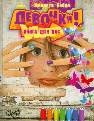 Виолета Бабич - Девочки! Книга для вас Виолета Бабич - Девочки! Книга для вас обложка книги