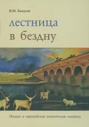 Вадим Бакусев - Лестница  в бездну. Ницше и европейская психическая матрица обложка книги