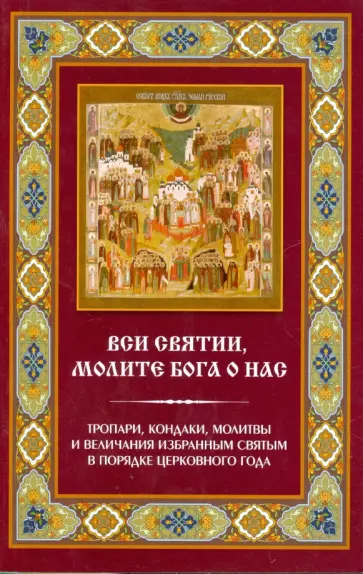 "Вси святии, молите Бога о нас". Тропари, кондаки, молитвы и величания избранным святым обложка книги