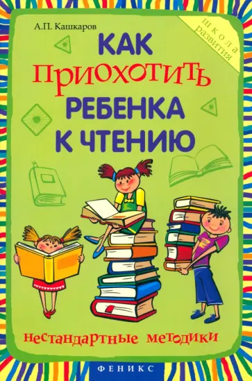 Андрей Кашкаров - Как приохотить ребенка к чтению. Нестандартные методики Андрей Кашкаров - Как приохотить ребенка к чтению. Нестандартные методики обложка книги