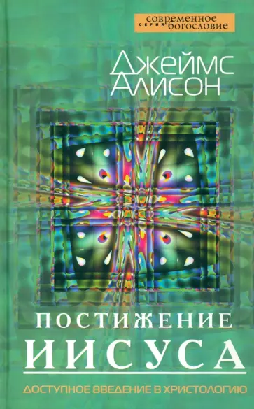 Джеймс Алисон - Постижение Иисуса. Доступное введение в христологию обложка книги