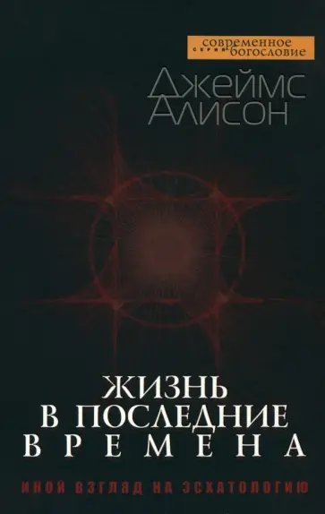 Джеймс Алисон - Жизнь в последние времена. Иной взгляд на эсхатологию обложка книги