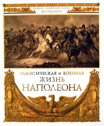 Генрих Жомини - Политическая и военная жизнь Наполеона. Сочинение генерал-адъютанта барона Жомини обложка книги