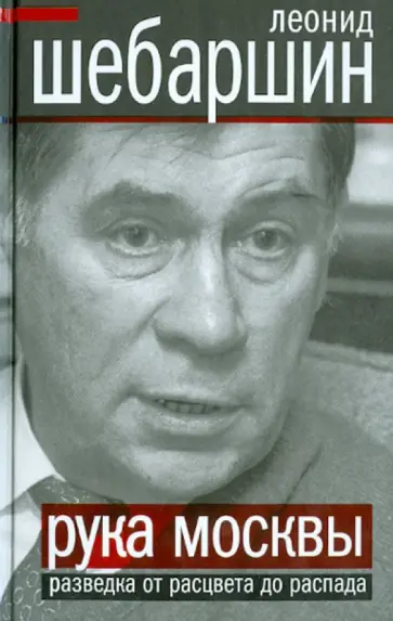 Леонид Шебаршин - Рука Москвы. Разведка от расцвета до распада Леонид Шебаршин - Рука Москвы. Разведка от расцвета до распада обложка книги