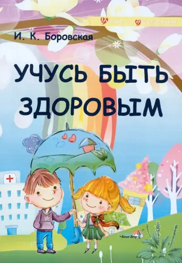 Ирина Боровская - Учусь быть здоровым. Учебное наглядное пособие для педагогов учреждений образования Ирина Боровская - Учусь быть здоровым. Учебное наглядное пособие для педагогов учреждений образования обложка книги