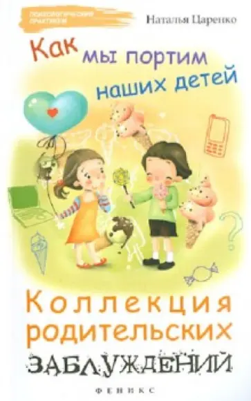 Наталья Царенко - Как мы портим наших детей. Коллекция родительских заблуждений обложка книги