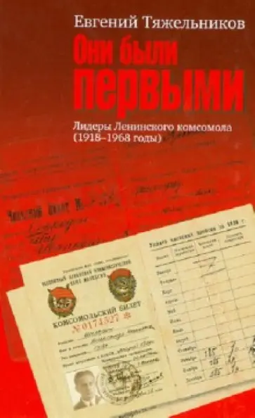 Евгений Тяжельников - Они были первыми. Лидеры Ленинского комсомола (1918-1968 годы) Евгений Тяжельников - Они были первыми. Лидеры Ленинского комсомола (1918-1968 годы) обложка книги