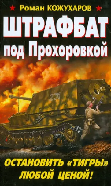Роман Кожухаров - Штрафбат под Прохоровкой. Остановить "Тигры" любой ценой! Роман Кожухаров - Штрафбат под Прохоровкой. Остановить "Тигры" любой ценой! обложка книги
