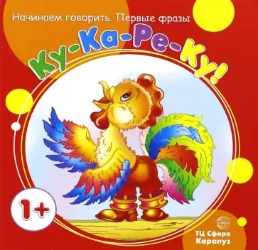 Татьяна Куликовская - Первые фразы. Ку-Ка-Ре-Ку (от 1 года) Татьяна Куликовская - Первые фразы. Ку-Ка-Ре-Ку (от 1 года) обложка книги