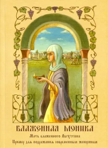 Блаженная Моника. Мать блаженного Августина, -пример для подражания современным женщинам обложка книги