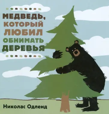 Николас Одленд - Медведь, который  любил обнимать деревья Николас Одленд - Медведь, который  любил обнимать деревья обложка книги
