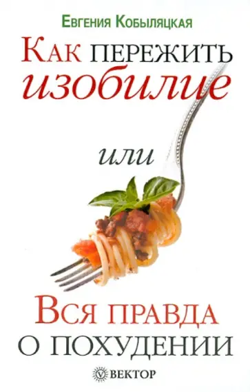 Евгения Кобыляцкая - Как пережить изобилие, или Вся правда о похудении Евгения Кобыляцкая - Как пережить изобилие, или Вся правда о похудении обложка книги