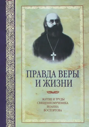 Правда веры и жизни. Житие и труды священномученика Иоанна Восторгова обложка книги
