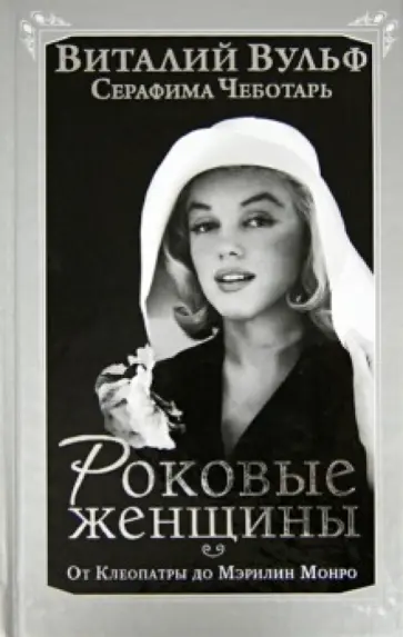 Вульф, Чеботарь - Роковые женщины. От Клеопатры до Мэрилин Монро Вульф, Чеботарь - Роковые женщины. От Клеопатры до Мэрилин Монро обложка книги