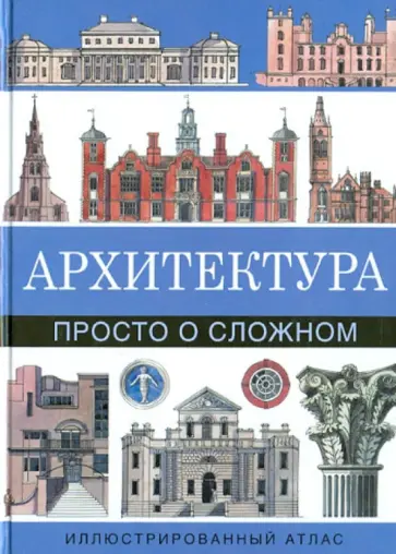 Мэтью Райс - Архитектура. Просто о сложном. Иллюстрированный атлас обложка книги
