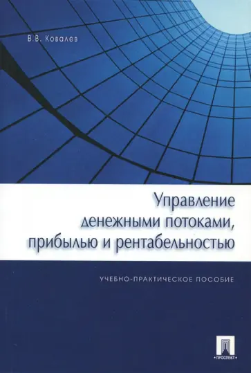 Валерий Ковалев - Управление денежными потоками, прибылью и рентабельностью. Учебно-практическое пособие Валерий Ковалев - Управление денежными потоками, прибылью и рентабельностью. Учебно-практическое пособие обложка книги