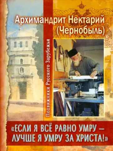 Нектарий Архимандрит - "Если я все равно умру - лучше я умру за Христа!" обложка книги