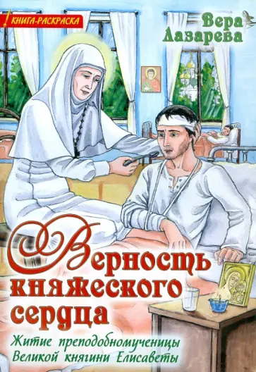 Вера Лазарева - Верность княжеского сердца. Житие преподобномученицы Великой княгини Елисаветы. Книга-раскраска обложка книги