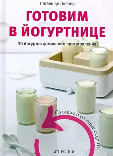 Натали Лоепер - Готовим в йогуртнице. 30 йогуртов домашнего приготовления. Сладкие и соленые рецепты Натали Лоепер - Готовим в йогуртнице. 30 йогуртов домашнего приготовления. Сладкие и соленые рецепты обложка книги
