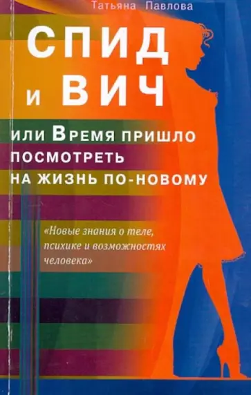 Татьяна Павлова - СПИД и ВИЧ, или Время пришло посмотреть на жизнь по-новому Татьяна Павлова - СПИД и ВИЧ, или Время пришло посмотреть на жизнь по-новому обложка книги