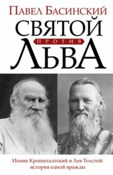 Павел Басинский - Святой против Льва. Иоанн Кронштадтский и Лев Толстой: история одной вражды обложка книги