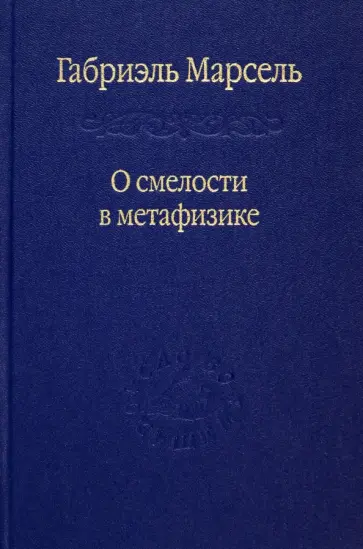 Габриэль Марсель - О смелости в метафизике. Сборник статей Габриэль Марсель - О смелости в метафизике. Сборник статей обложка книги