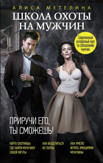 Алиса Метелина - Школа охоты на мужчин. Приручи его, ты сможешь! Алиса Метелина - Школа охоты на мужчин. Приручи его, ты сможешь! обложка книги