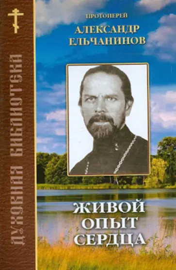 Александр Протоиерей - Живой опыт сердца. По трудам протоиерея Александра Ельчанинова Александр Протоиерей - Живой опыт сердца. По трудам протоиерея Александра Ельчанинова обложка книги